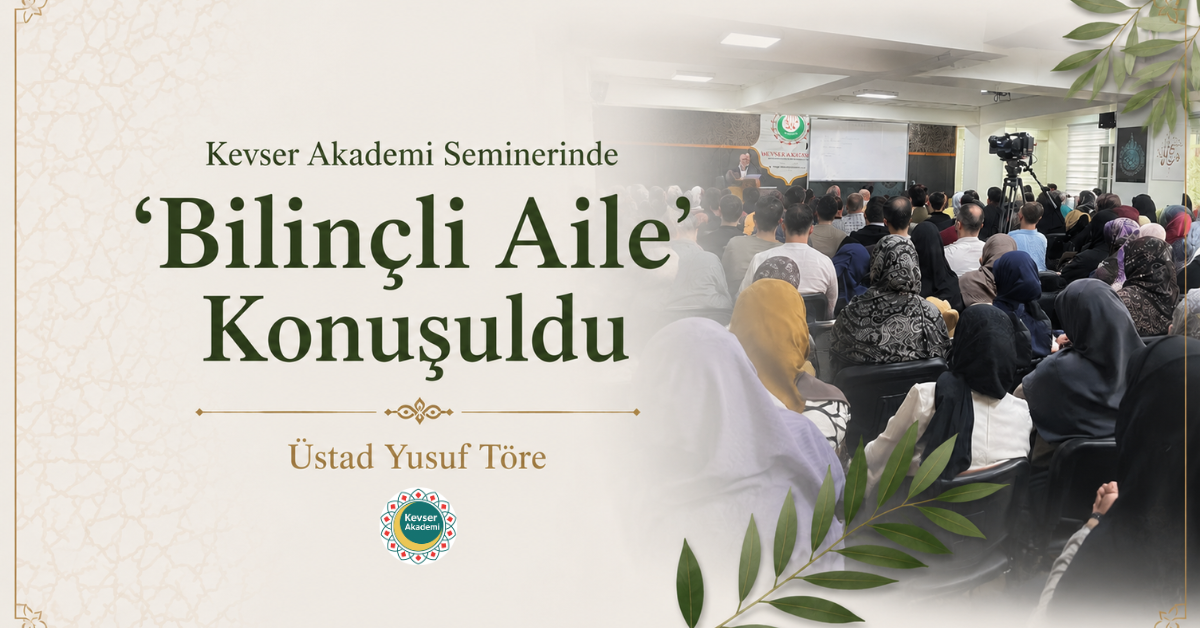 Kevser Akademi Seminerinde "Bilinçli Aile" Konuşuldu