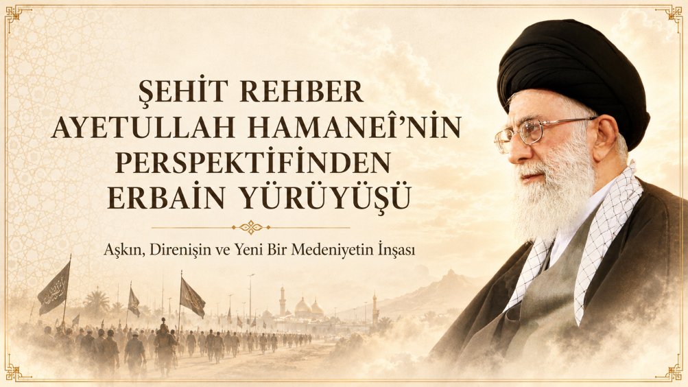 Şehit Rehber Ayetullah Hamaneî’nin Perspektifinden Erbain Yürüyüşü