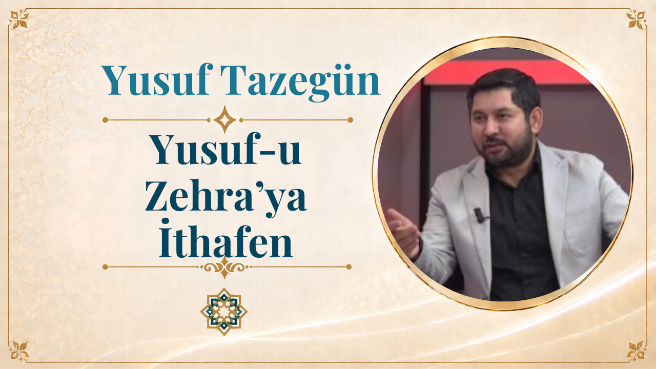 Yusuf-u Zehra’ya İthafen | Yusuf Tazegün