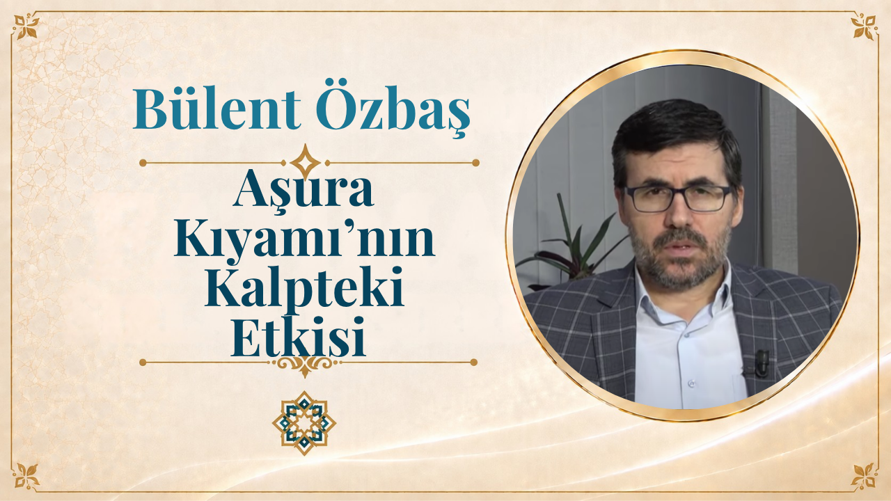 Aşura Kıyamı’nın Kalpteki Etkisi | Bülent Özbaş