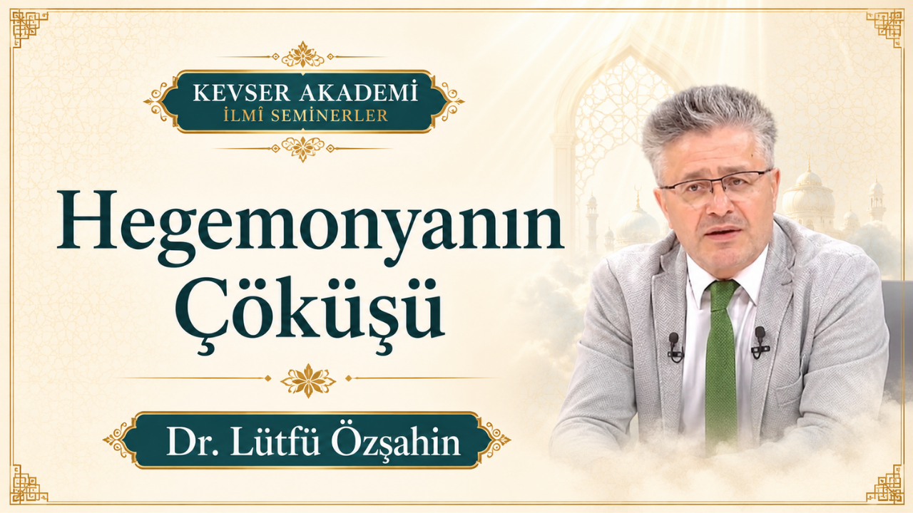 Kevser Akademi Seminerinde `Hegemonyanın Çöküşü` Konuşuldu
