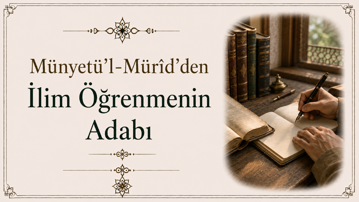 Münyetü’l-Mürîd''den İlim Öğrenmenin Adabı