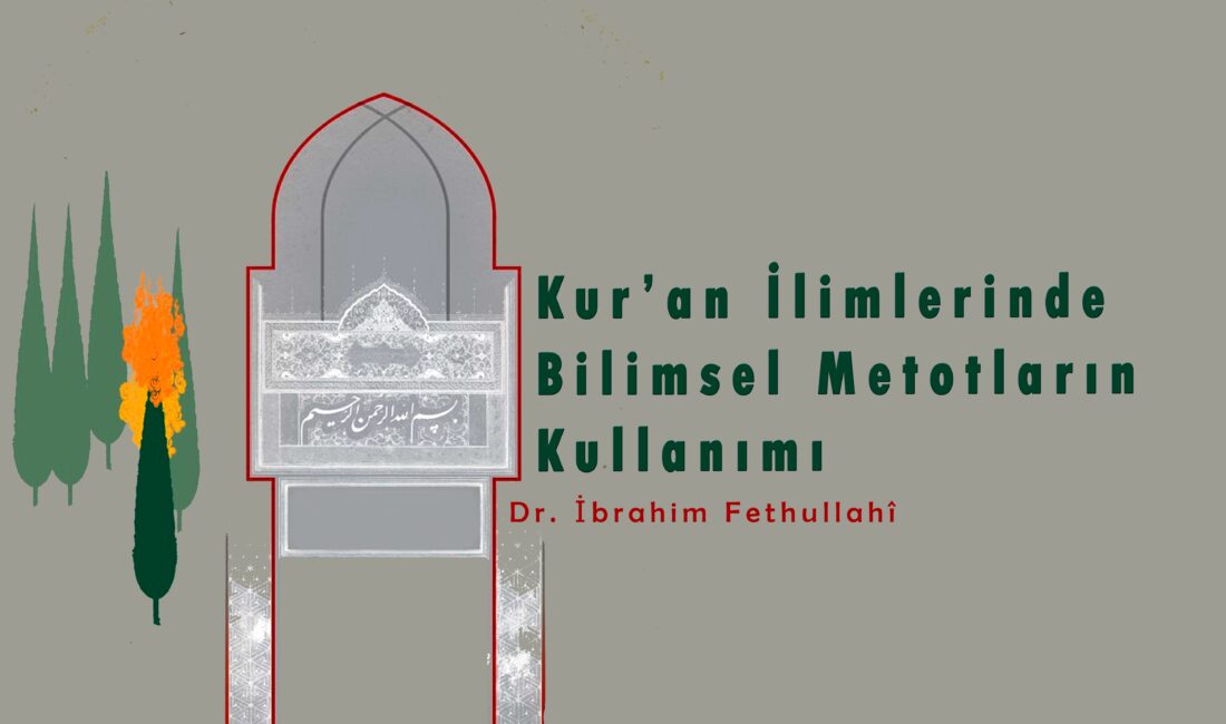 Kur’an İlimlerinde Bilimsel Metodların Kullanımı Dr. İbrahim Fethullahî Giriş Geçmiştekilerin