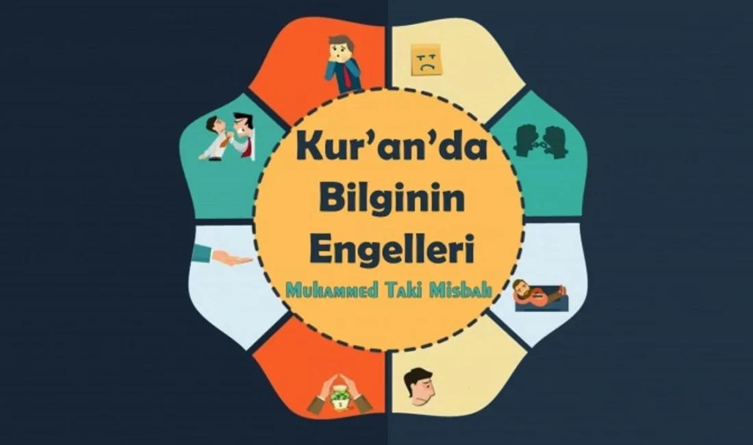 Kur’an’da Bilginin Engelleri Üstad Muhammed Taki Misbah İslam perspektifinde insani