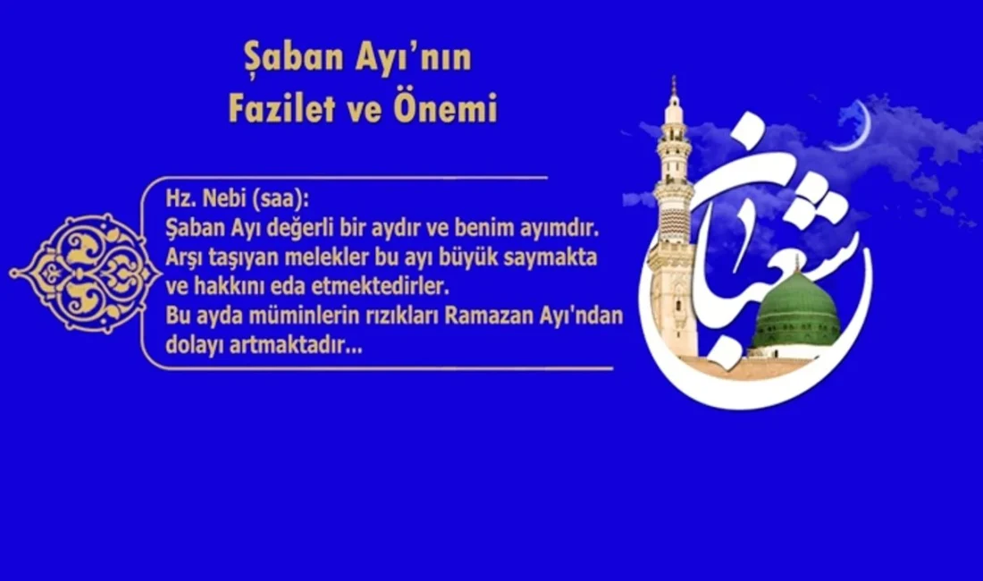 Hz. Nebi (saa): Şaban Ayı değerli bir aydır ve benim