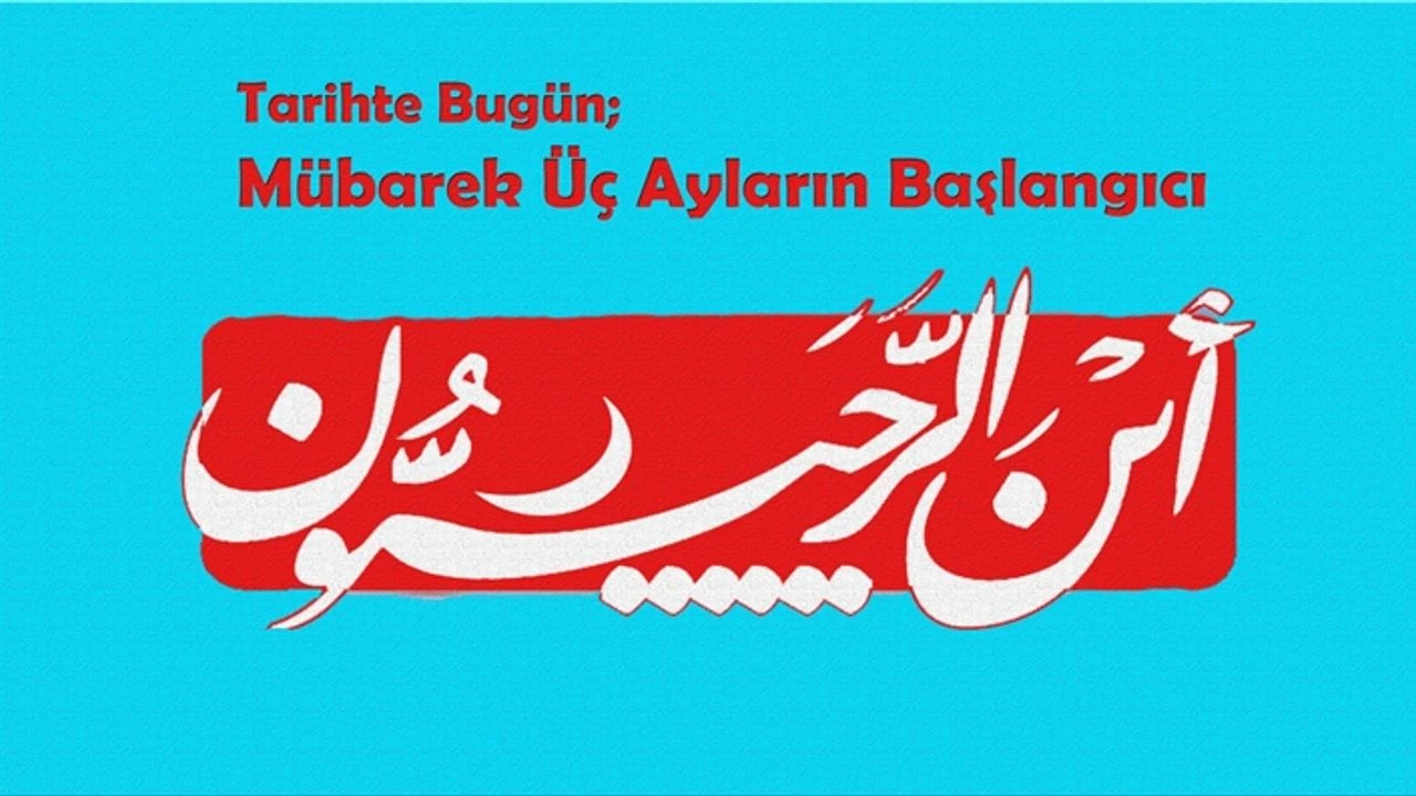 Tarihte Bugün; Mübarek Üç Ayların Başlangıcı (1 Recep)